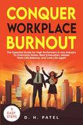 Conquer Workplace Burnout: The Essential Guide for High Performers in Any Industry to Overcome Stress, Beat Exhaustion, Master Work-Life Balance, and Love Life Again