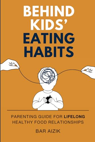 Behind Kids' Eating Habits: Parenting Guide for Lifelong Healthy Food Relationships